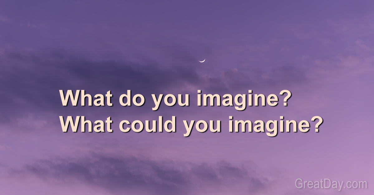 The Daily Motivator - What Could You Imagine?